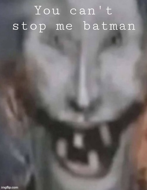 Jonkled | You can't stop me batman | image tagged in jonkled | made w/ Imgflip meme maker
