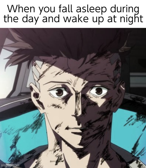 や | When you fall asleep during the day and wake up at night | image tagged in david stare | made w/ Imgflip meme maker