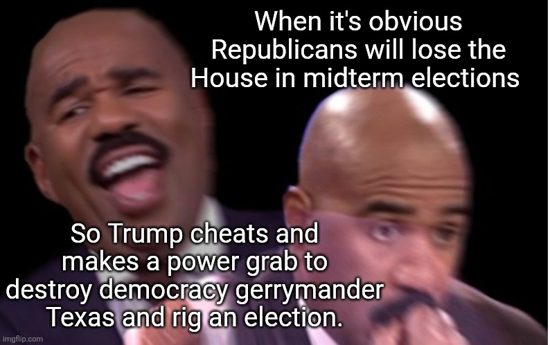 Trump attempt to destroy democracy and rig the midterms | When it's obvious Republicans will lose the House in midterm elections; So Trump cheats and makes a power grab to destroy democracy gerrymander Texas and rig an election. | image tagged in donald trump,cheating rigging election,fight or die,democracy is at stake,maga wants fascism | made w/ Imgflip meme maker
