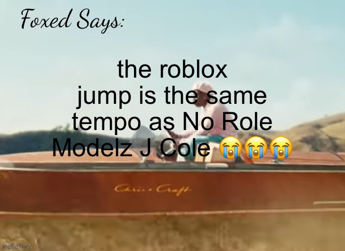 Foxed CMIYGL temp | the roblox jump is the same tempo as No Role Modelz J Cole 😭😭😭 | image tagged in foxed cmiygl temp | made w/ Imgflip meme maker