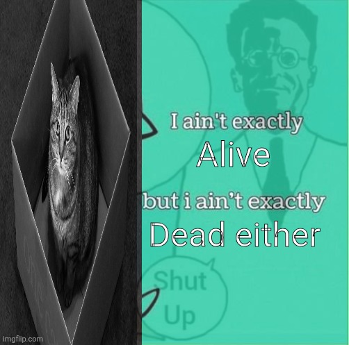 Schrodinger's cat | Alive; Dead either | made w/ Imgflip meme maker