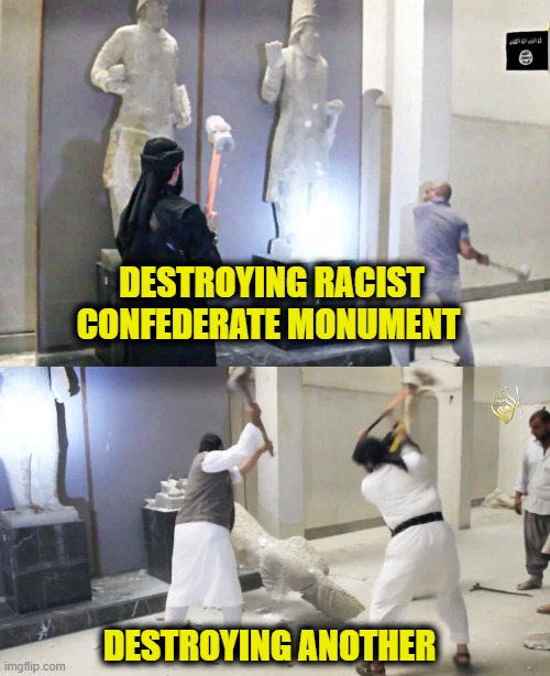 Taliban destroying Confederate monuments | DESTROYING RACIST
CONFEDERATE MONUMENT; DESTROYING ANOTHER | image tagged in leftists | made w/ Imgflip meme maker