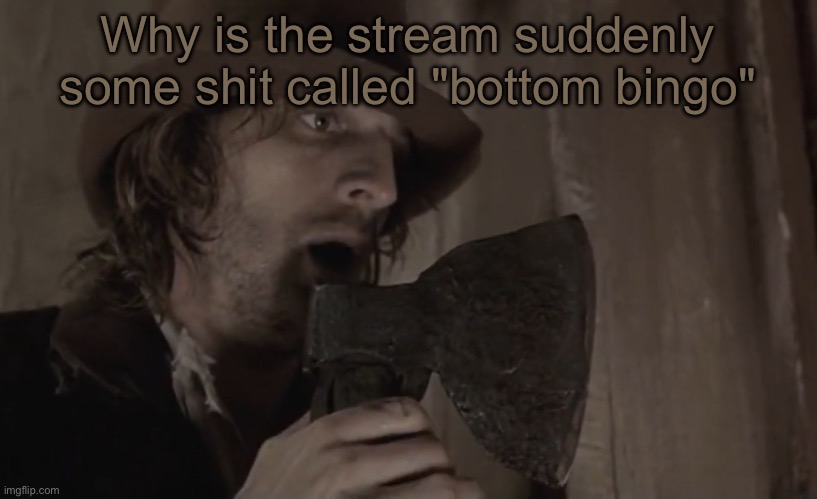 Raskolnikov | Why is the stream suddenly some shit called "bottom bingo" | image tagged in raskolnikov | made w/ Imgflip meme maker