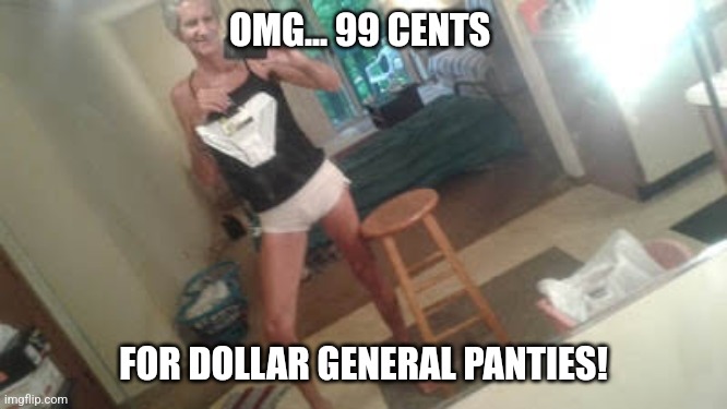 Jeffrey's tip of the day... | OMG... 99 CENTS; FOR DOLLAR GENERAL PANTIES! | image tagged in dollar general,jeffrey | made w/ Imgflip meme maker