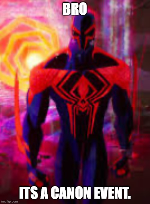 Spider-Man 2099 | BRO ITS A CANON EVENT. | image tagged in spider-man 2099 | made w/ Imgflip meme maker