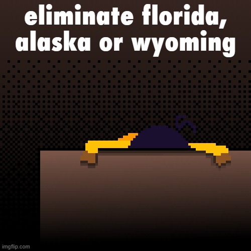 1 vote at a time | eliminate florida, alaska or wyoming | image tagged in life | made w/ Imgflip meme maker