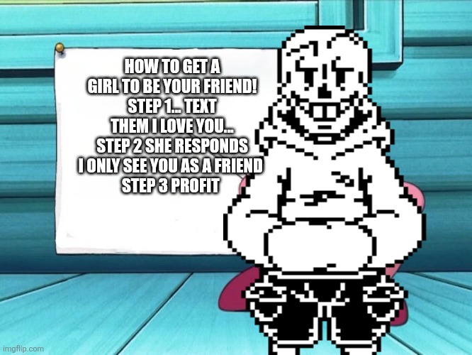How to get freinds cheat code | HOW TO GET A GIRL TO BE YOUR FRIEND!
STEP 1... TEXT THEM I LOVE YOU...
STEP 2 SHE RESPONDS I ONLY SEE YOU AS A FRIEND 
STEP 3 PROFIT | image tagged in kirby sign | made w/ Imgflip meme maker