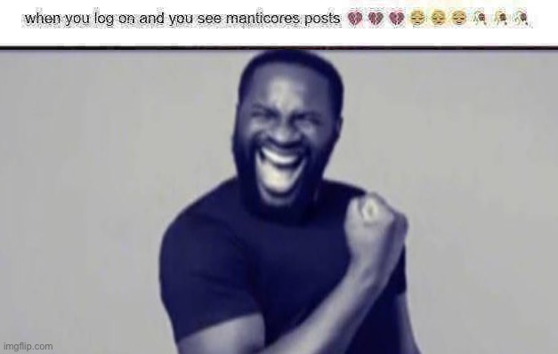 when you log on and you see manticores posts | image tagged in when you log on and you see manticores posts | made w/ Imgflip meme maker