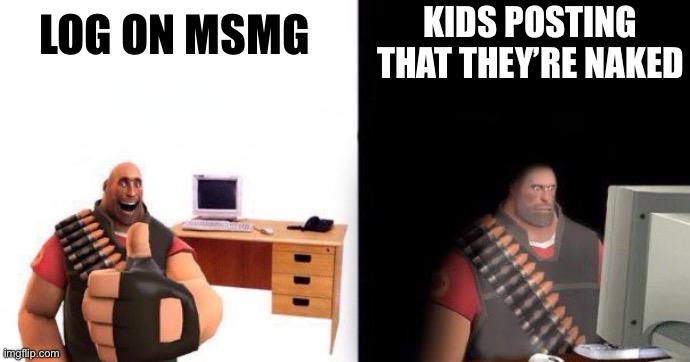 Heavy on Computer | KIDS POSTING THAT THEY’RE NAKED; LOG ON MSMG | image tagged in heavy on computer | made w/ Imgflip meme maker