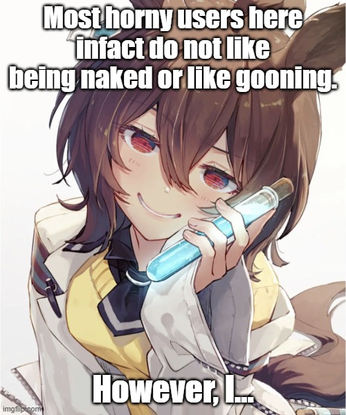 Suspicious Potion | Most horny users here infact do not like being naked or like gooning. However, I... | image tagged in suspicious potion | made w/ Imgflip meme maker