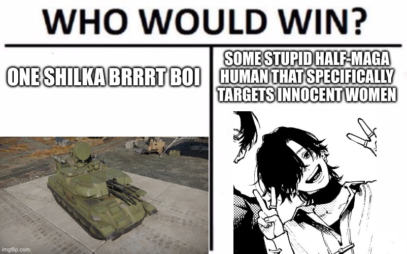 Shilka vs yuro | ONE SHILKA BRRRT BOI; SOME STUPID HALF-MAGA HUMAN THAT SPECIFICALLY TARGETS INNOCENT WOMEN | image tagged in memes,who would win,gokurakugai,shilka,russia,manga | made w/ Imgflip meme maker