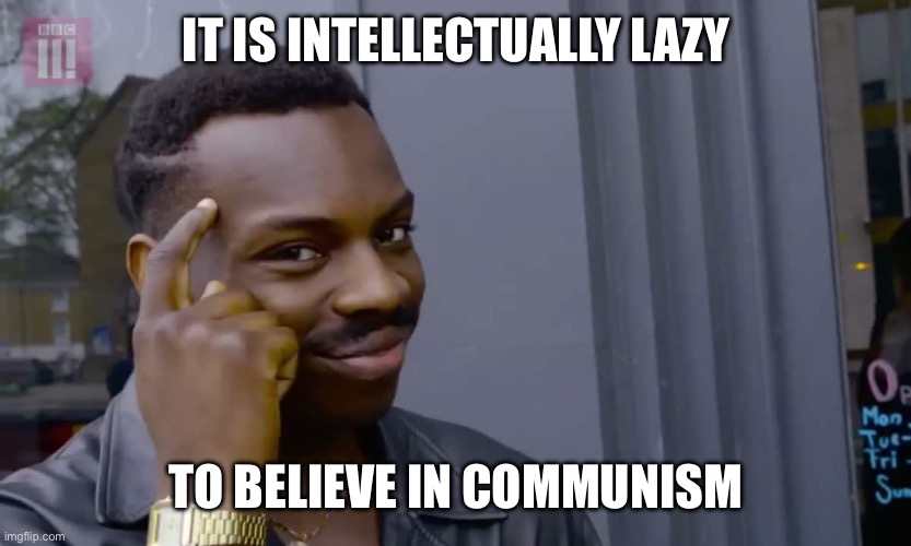 Eddie Murphy thinking | IT IS INTELLECTUALLY LAZY; TO BELIEVE IN COMMUNISM | image tagged in eddie murphy thinking | made w/ Imgflip meme maker