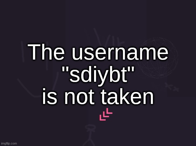 someone take it | The username "sdiybt" is not taken | image tagged in vik's image | made w/ Imgflip meme maker