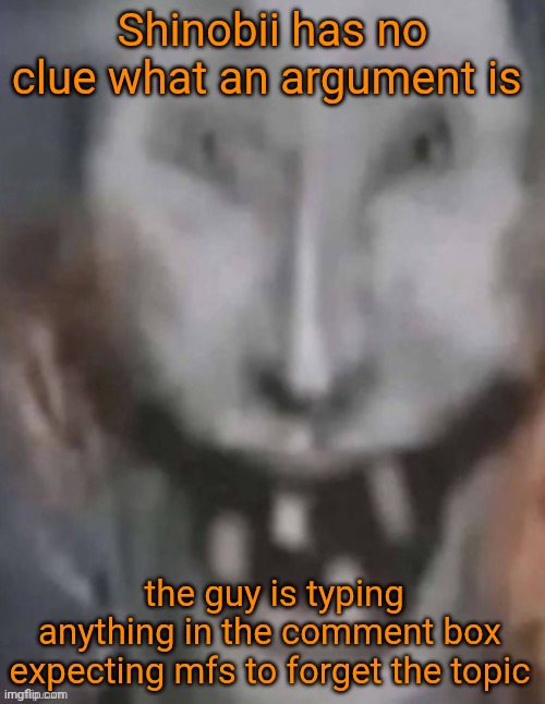 This is NOT harassment and you can't say it is becaue you don't know what I'm talking about | Shinobii has no clue what an argument is; the guy is typing anything in the comment box expecting mfs to forget the topic | image tagged in jonkled | made w/ Imgflip meme maker
