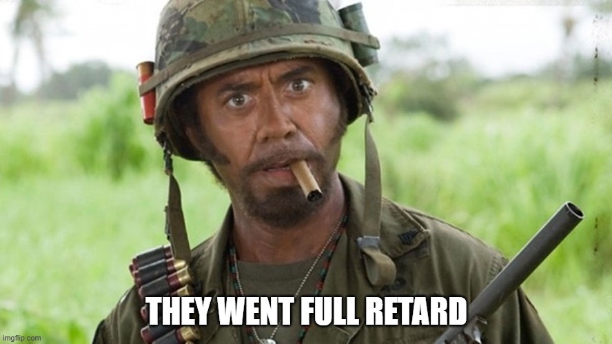 THEY WENT FULL RETARD | made w/ Imgflip meme maker