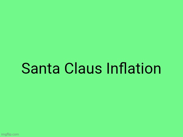 Santa Claus Inflation | made w/ Imgflip meme maker
