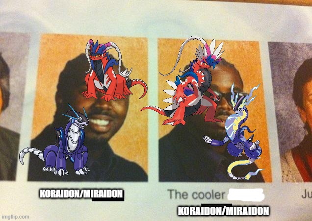 Of course, it depends what version you have | KORAIDON/MIRAIDON; KORAIDON/MIRAIDON | image tagged in the cooler daniel,pokemon,koraidon,miraidon | made w/ Imgflip meme maker
