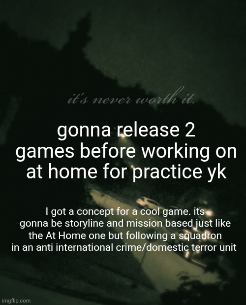 if y'all know any devs who would help please tell me and this is serious stuff like if u wanna help my standards WILL be high | gonna release 2 games before working on at home for practice yk; I got a concept for a cool game. its gonna be storyline and mission based just like the At Home one but following a squadron in an anti international crime/domestic terror unit | image tagged in single btw update not single anymore | made w/ Imgflip meme maker