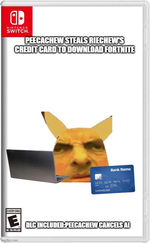 Another peecachew game! | PEECACHEW STEALS RIECHEW'S CREDIT CARD TO DOWNLOAD FORTNITE; DLC INCLUDED:PEECACHEW CANCELS AI | image tagged in pokemon,parody | made w/ Imgflip meme maker
