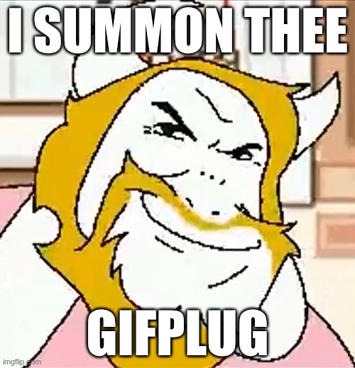 this is actually absolute cinema, yall have to see this | I SUMMON THEE; GIFPLUG | image tagged in asgore smug,deltarune,driving in my car right after a beer,hey that bump is shaped like a deer | made w/ Imgflip meme maker