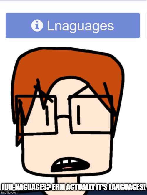 MC reacts to LNAGUAGES! | LUH-NAGUAGES? ERM ACTUALLY IT'S LANGUAGES! | image tagged in mc with and without glasses,moscovio may,comics,lnaguages,languages,typo | made w/ Imgflip meme maker