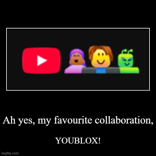 They even included Roblox characters in its own logo lmao | Ah yes, my favourite collaboration, | YOUBLOX! | image tagged in funny,demotivationals,roblox,youtube,memes,youblox | made w/ Imgflip demotivational maker