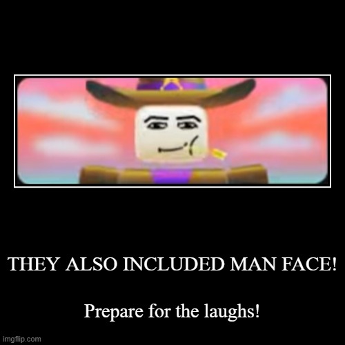 Prepare for the funnies! | THEY ALSO INCLUDED MAN FACE! | Prepare for the laughs! | image tagged in funny,demotivationals,man face,roblox,youtube,memes | made w/ Imgflip demotivational maker