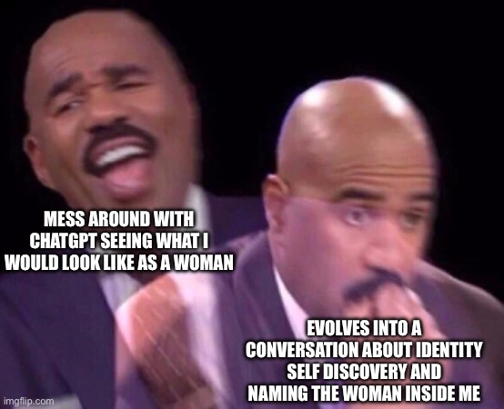 Steve Harvey Laughing Serious | MESS AROUND WITH CHATGPT SEEING WHAT I WOULD LOOK LIKE AS A WOMAN; EVOLVES INTO A CONVERSATION ABOUT IDENTITY SELF DISCOVERY AND NAMING THE WOMAN INSIDE ME | image tagged in steve harvey laughing serious | made w/ Imgflip meme maker