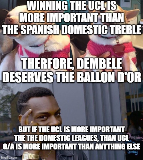 Raphinha had more g/a in Domestic Leauge, Cup and UCL | WINNING THE UCL IS MORE IMPORTANT THAN THE SPANISH DOMESTIC TREBLE; THERFORE, DEMBELE DESERVES THE BALLON D'OR; BUT IF THE UCL IS MORE IMPORTANT THE THE DOMESTIC LEAGUES, THAN UCL G/A IS MORE IMPORTANT THAN ANYTHING ELSE | image tagged in lily lu,memes,roll safe think about it | made w/ Imgflip meme maker
