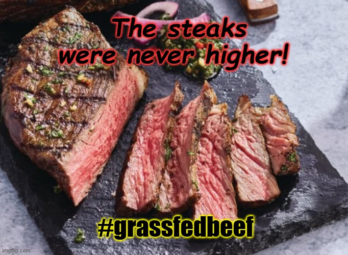High Steaks | The steaks were never higher! #grassfedbeef | image tagged in grass fed beef,humor | made w/ Imgflip meme maker