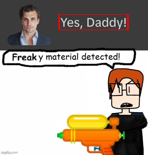 MC when he sees someone named ''Yes Daddy'' | y material detected! | image tagged in mc,moscovio may,capcut,freaky,comics,yes daddy | made w/ Imgflip meme maker
