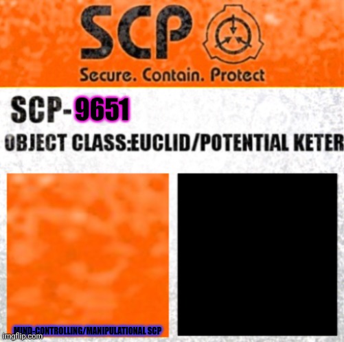 SCP-9651 | 9651; MIND-CONTROLLING/MANIPULATIONAL SCP | image tagged in scp label template euclid/potential keter new | made w/ Imgflip meme maker