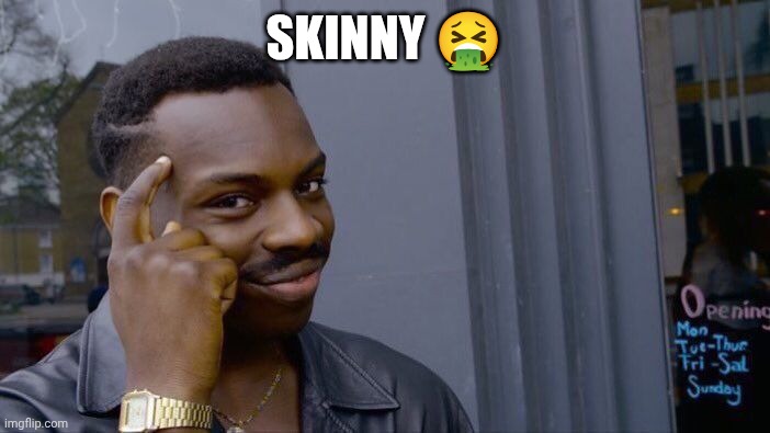 Roll Safe Think About It | SKINNY 🤮 | image tagged in memes,roll safe think about it | made w/ Imgflip meme maker
