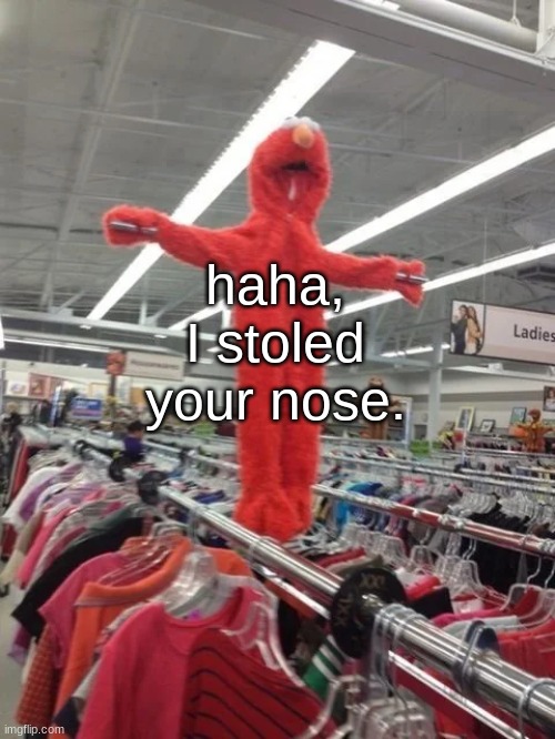 Elmo being crucified at Target | haha, I stoled your nose. | image tagged in elmo being crucified at target | made w/ Imgflip meme maker