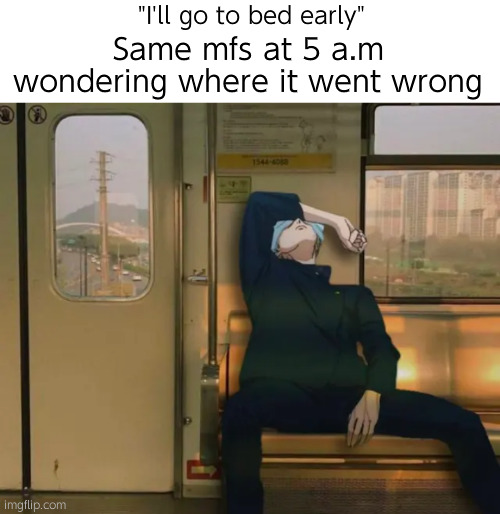 Real | Same mfs at 5 a.m wondering where it went wrong; "I'll go to bed early" | image tagged in jjk,jujutsu kaisen | made w/ Imgflip meme maker