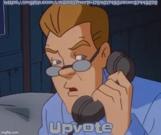 https://imgflip.com/i/a2ia10?nerp=1754617430#com37443676 | https://imgflip.com/i/a2ia10?nerp=1754617430#com37443676; Upvote | image tagged in when the boring ass phone call kicks in | made w/ Imgflip meme maker