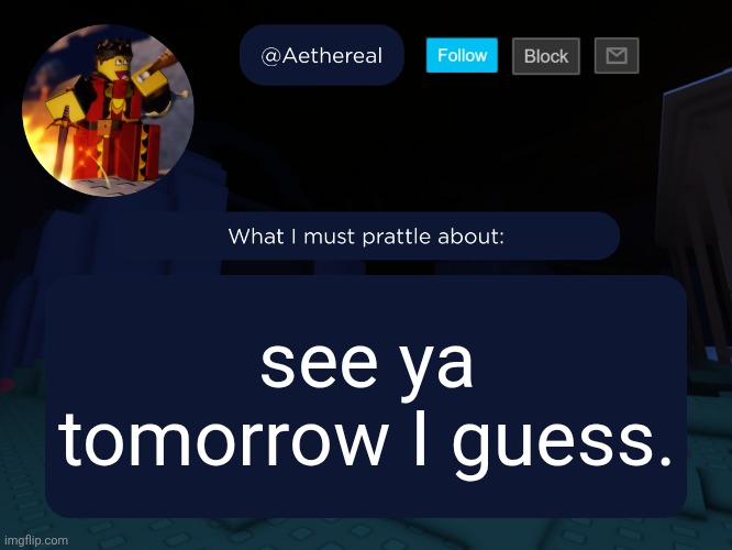 aethereal's forsaken template | see ya tomorrow I guess. | image tagged in aethereal's forsaken template | made w/ Imgflip meme maker