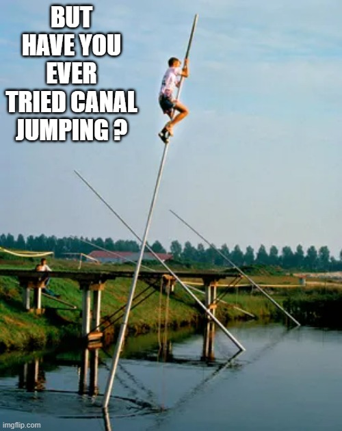 But have you ever tried canal jumping using a long pole? | BUT HAVE YOU EVER TRIED CANAL JUMPING ? | image tagged in sports,jumping,pole,water,games | made w/ Imgflip meme maker