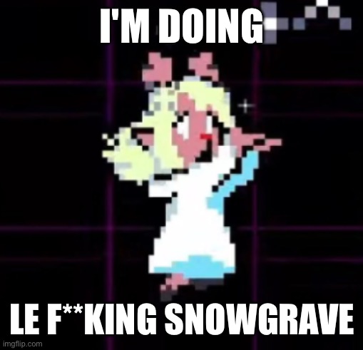 WITH A GUIDE | I'M DOING; LE F**KING SNOWGRAVE | image tagged in noelle's snowgrave | made w/ Imgflip meme maker