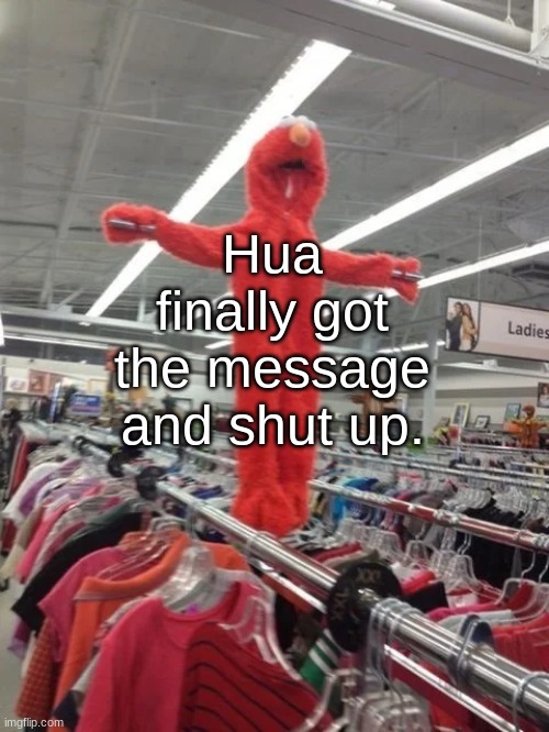 Elmo being crucified at Target | Hua finally got the message and shut up. | image tagged in elmo being crucified at target | made w/ Imgflip meme maker