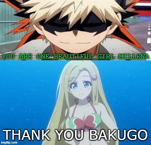 bakugo falls in love with millena | YOU ARE ONE BEAUTIFUL GIRL MILLENA; THANK YOU BAKUGO | image tagged in who falls in love with millena,anime,bakugo,mermaid memes,crossover memes,animeme | made w/ Imgflip meme maker