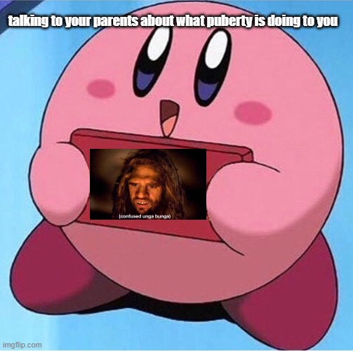 puberty | talking to your parents about what puberty is doing to you | image tagged in kirby holding a sign | made w/ Imgflip meme maker