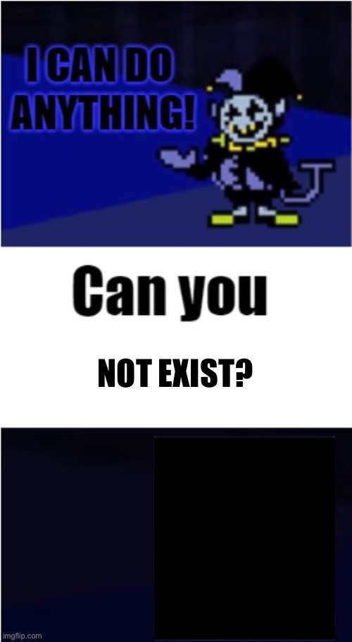 I Can Do Anything | NOT EXIST? | image tagged in i can do anything,jevil,deltarune,kris,ralsei | made w/ Imgflip meme maker