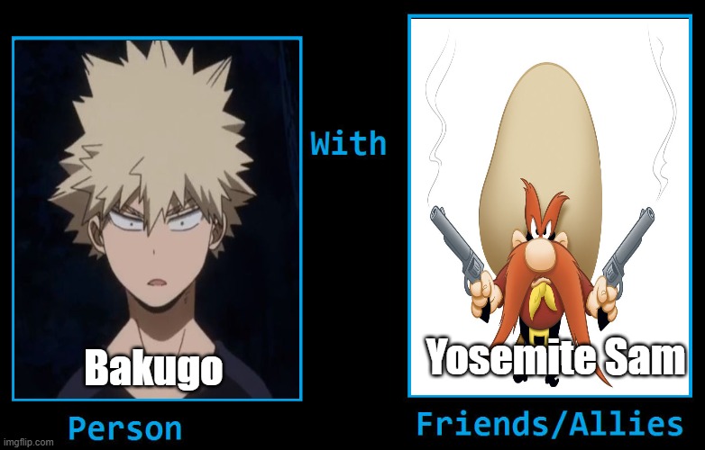 what if bakugo became friends with yosemite sam ? | Yosemite Sam; Bakugo | image tagged in what if became friends with,crossover memes,yosemite sam,bakugo,looney tunes,my hero academia | made w/ Imgflip meme maker