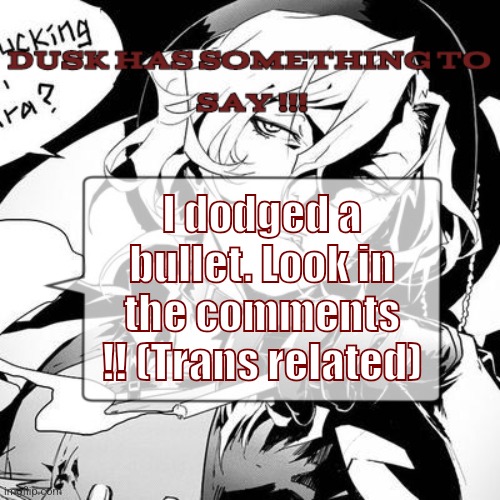 I'm so happy | I dodged a bullet. Look in the comments !! (Trans related) | image tagged in a chuuya temp 3 | made w/ Imgflip meme maker