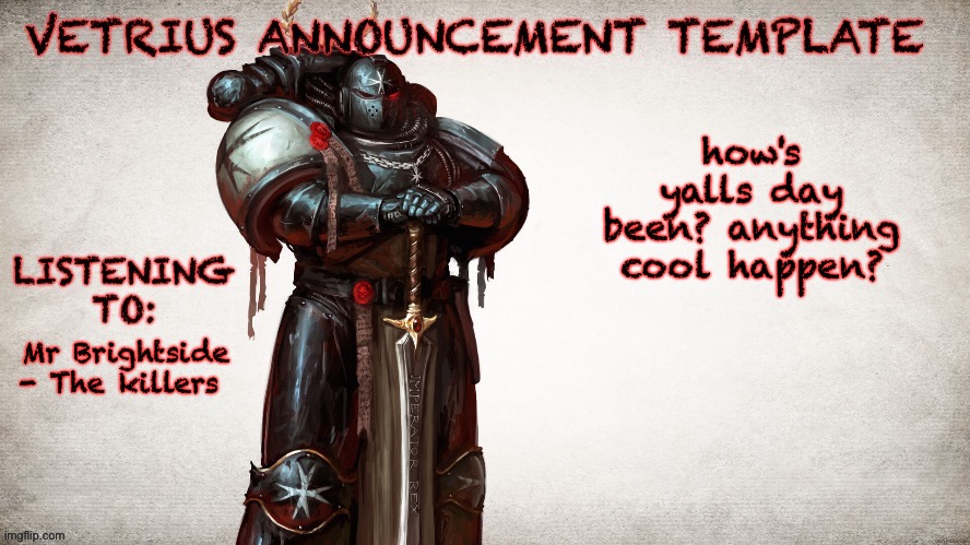 :3 | how's yalls day been? anything cool happen? Mr Brightside - The killers | image tagged in vetrius announcement temp 1 | made w/ Imgflip meme maker