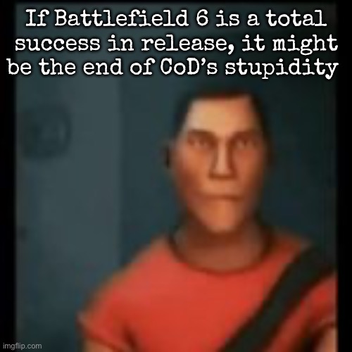 Disappointed Scout | If Battlefield 6 is a total success in release, it might be the end of CoD’s stupidity | image tagged in disappointed scout,msmg | made w/ Imgflip meme maker