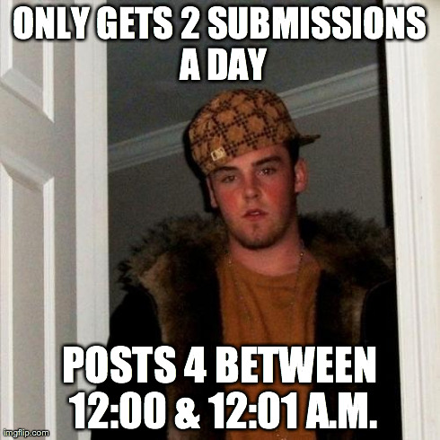 Scumbag Steve | ONLY GETS 2 SUBMISSIONS A DAY POSTS 4 BETWEEN 12:00 & 12:01 A.M. | image tagged in memes,scumbag steve | made w/ Imgflip meme maker