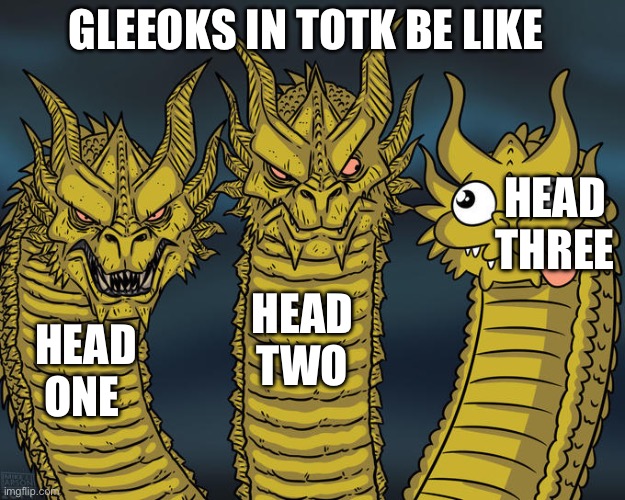 Three-headed Dragon | GLEEOKS IN TOTK BE LIKE; HEAD THREE; HEAD TWO; HEAD ONE | image tagged in three-headed dragon | made w/ Imgflip meme maker
