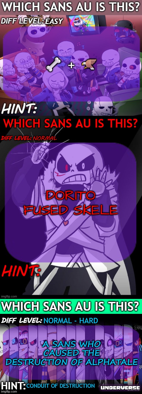 so yeah I'm making a guessing game now bruh (more info in the comment) | EASY; 🦴 + 🦅; NORMAL; DORITO FUSED SKELE; NORMAL - HARD; A SANS WHO CAUSED THE DESTRUCTION OF ALPHATALE; CONDUIT OF DESTRUCTION | image tagged in which sans au is this 3 panel guessing temp | made w/ Imgflip meme maker